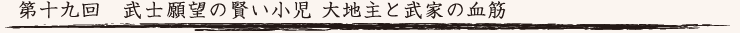 第十九回　武士願望の賢い小児 大地主と武家の血筋