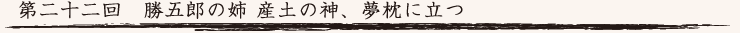 第二十二回　勝五郎の姉 産土の神、夢枕に立つ